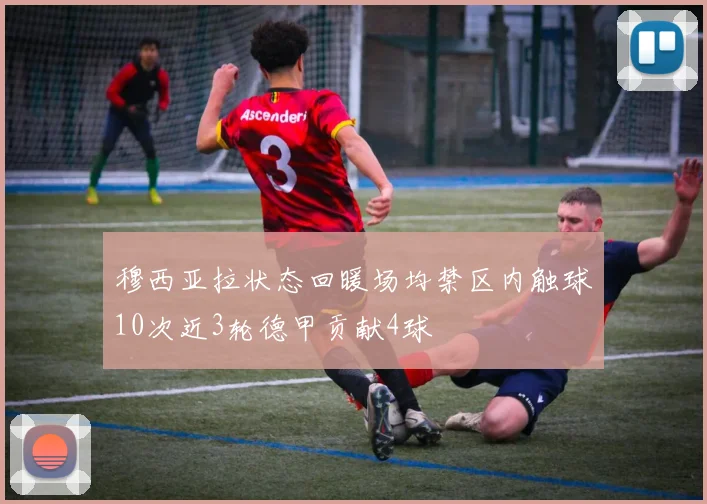 穆西亚拉状态回暖场均禁区内触球10次近3轮德甲贡献4球